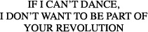 If I can't dance - I don't want to be part of your revolution - Emma Goldman 
